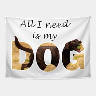 All I need is my dog - chocolate labrador oil painting word art Tapestry