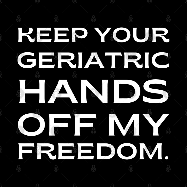 pro choice, keep your geriatric hands off my freedom by Santag