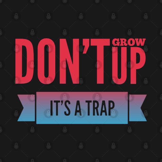 Don't grow up, it's a trap Adulting hard by BoogieCreates