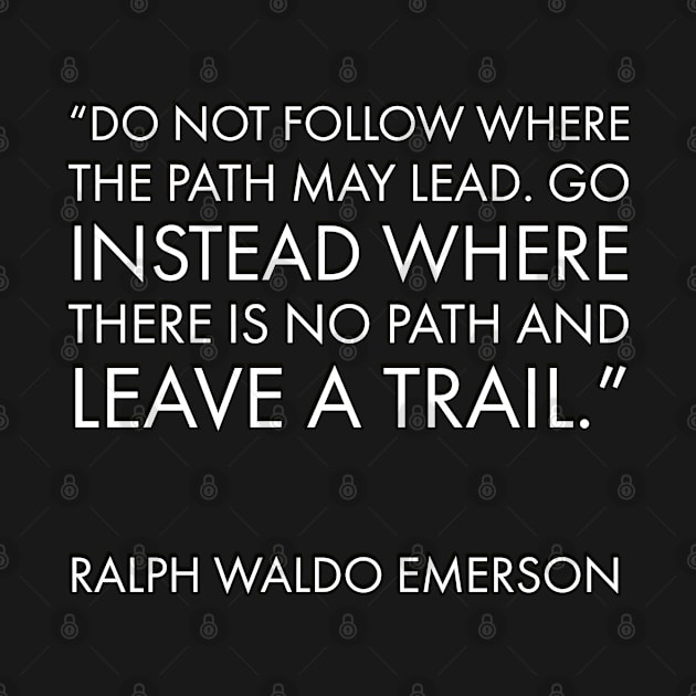 “Do not follow where the path may lead. Go instead where there is no path and leave a trail.” – Ralph Waldo Emerson. by brightnomad