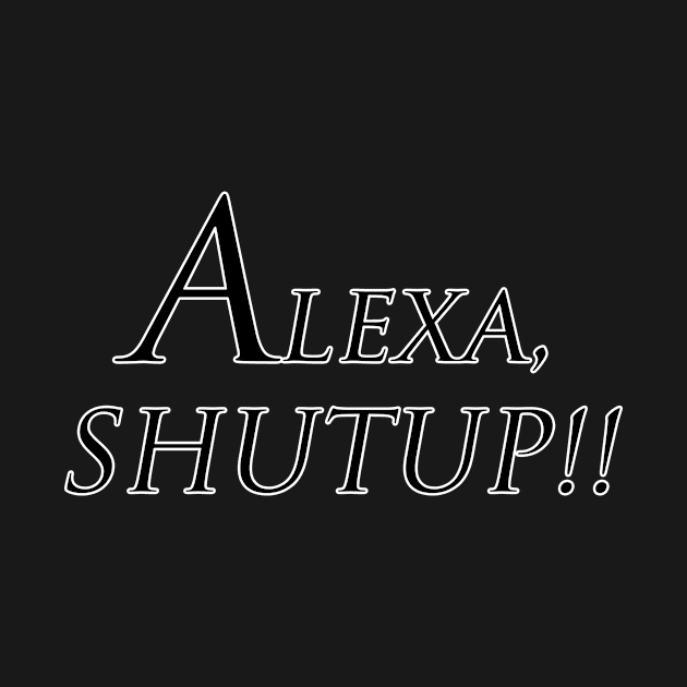 Alexa, shutup! by Hook Ink