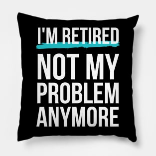 Mens I'm Retired Not My Problem Anymore Pillow