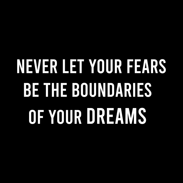 Never Let Your Fears Be The Boundaries Of Your Dreams by FELICIDAY