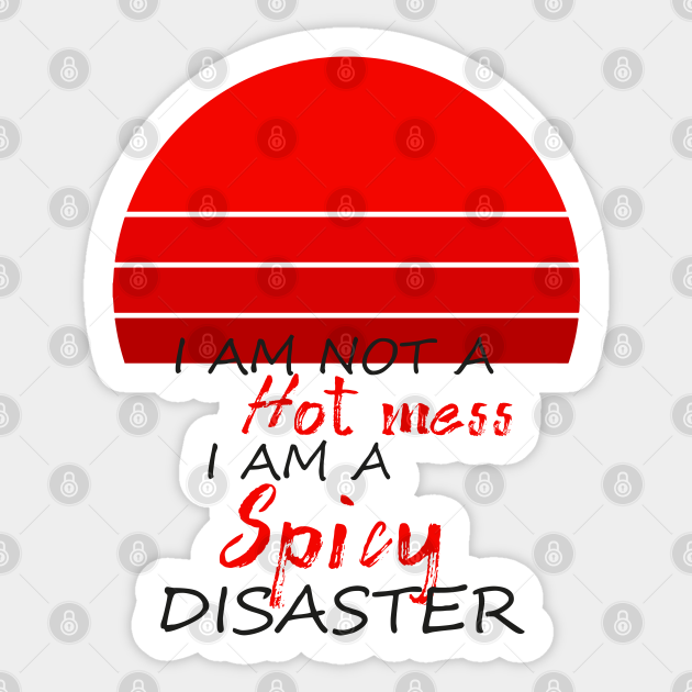 Womens I am Not A Hot Mess I Am A Spicy Disaster Funny Sarcastic Chili Saying - I Am Not A Hot Mess I Am A Spicy Disast - Sticker
