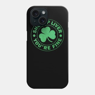 Shut up Liver You're fine St. Patrick's Day Phone Case