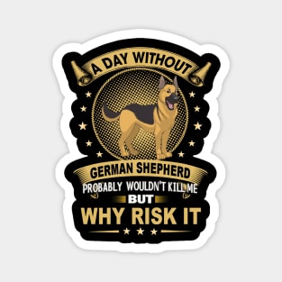 A Day Without German Shepherd Probably Wouldn't Kill Me But why Rick It Magnet