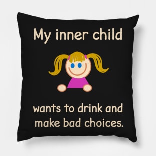 My Inner Child Wants To Drink And Make Bad Choices. Pillow