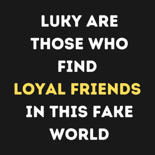 Luky Are Those Who Find Loyal Friends In This Fake World T-Shirt