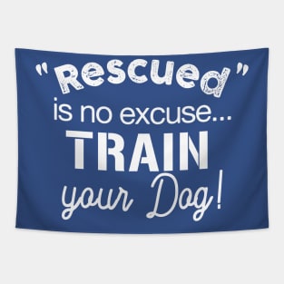 Rescued is No Excuse, Train Your Dog - Dark Shirt Version Tapestry