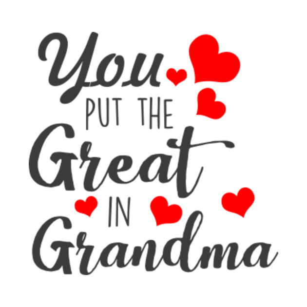 You Put The Great In Grandma Mother's Day - Grandma ...