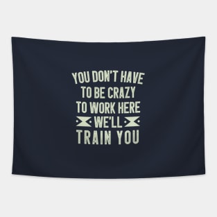 You Don't Have To Be Crazy To Work Here We'll Train You / Funny Sarcastic Gift Idea Colored Vintage / Gift for Christmas Tapestry