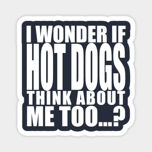 i wonder if hot dogs think about me too Magnet