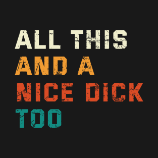All This And A Nice Dick Too Offensive Adult Humor Retro T-Shirt