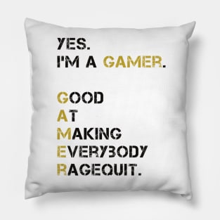 Yes. I'm a GAMER. Good At Making Everybody Ragequit. Pillow