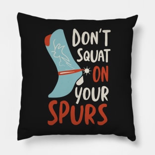 Cowboy Saying don't Squat On Your Spurs Pillow