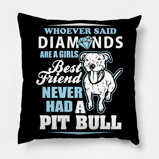 Whoever Said Diamonds Are A Girl's Best Friend Never Had A Pitbull - Pitbulls Pillow by fromherotozero