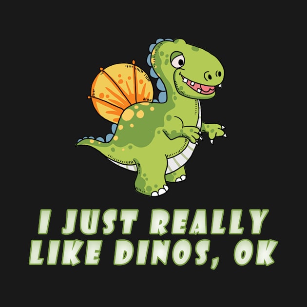 I Just Really Like Dinos, OK? by Snoot store