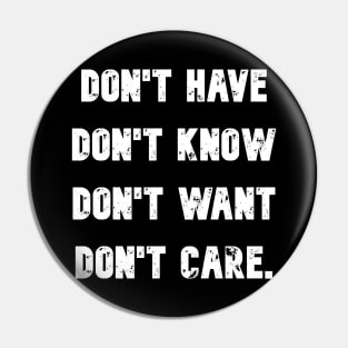 Don't have know want or care Pin