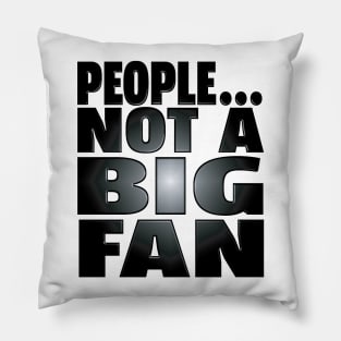 People...Not A Big Fan Pillow