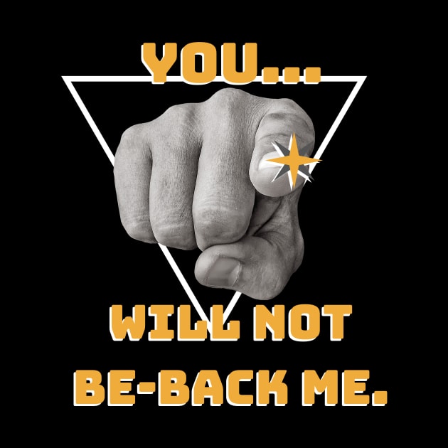 You... will not Be-back me! by Closer T-shirts