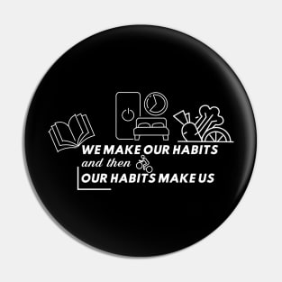 We make our habits and then our habits make us Pin