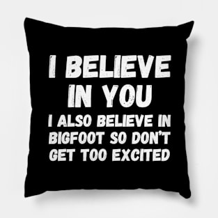 I believe in you. I also believe in bigfoot so don't get too excited Pillow