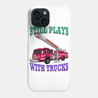 Still Plays With Trucks Fire Truck Firefighter Novelty Gift Phone Case