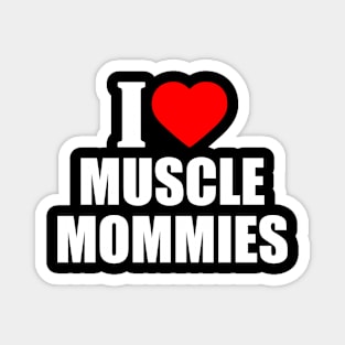 I LOVE MUSCLE MOMMIES Magnet