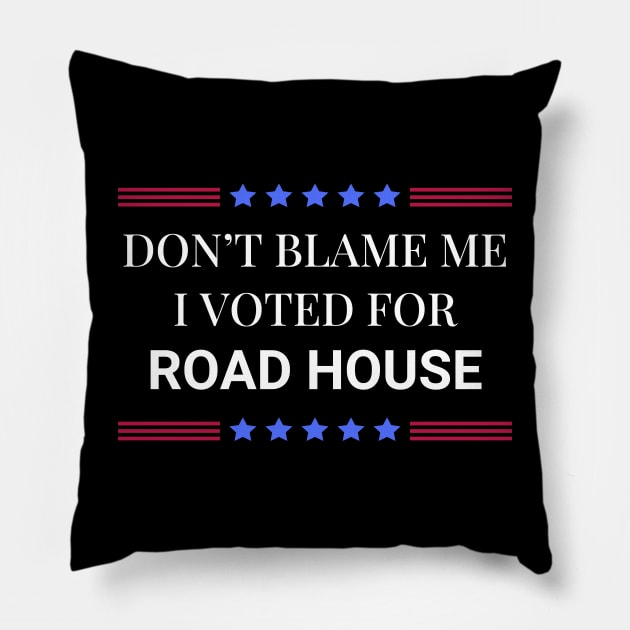 Road House: Dont Blame Me I Voted For Road House Pillow by Woodpile