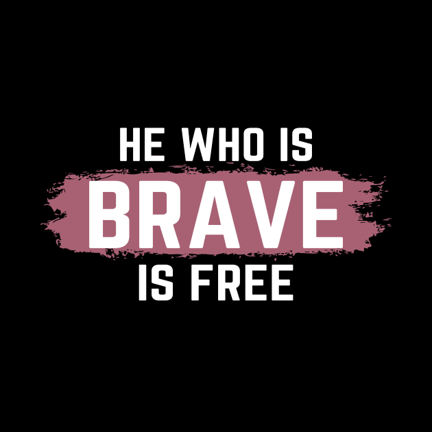 He who is Brave is Free by TheGrind