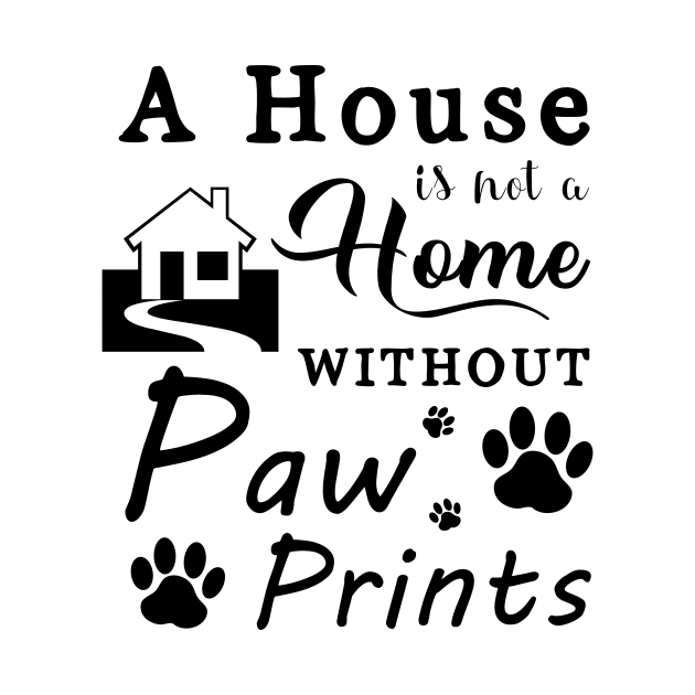 A House Is Not a Home Without Paw Prints by SybaDesign