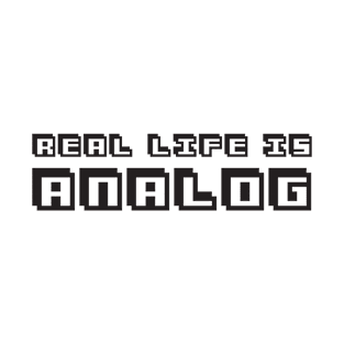 Real Life is Analog - Fun Retro Style Typography T-Shirt