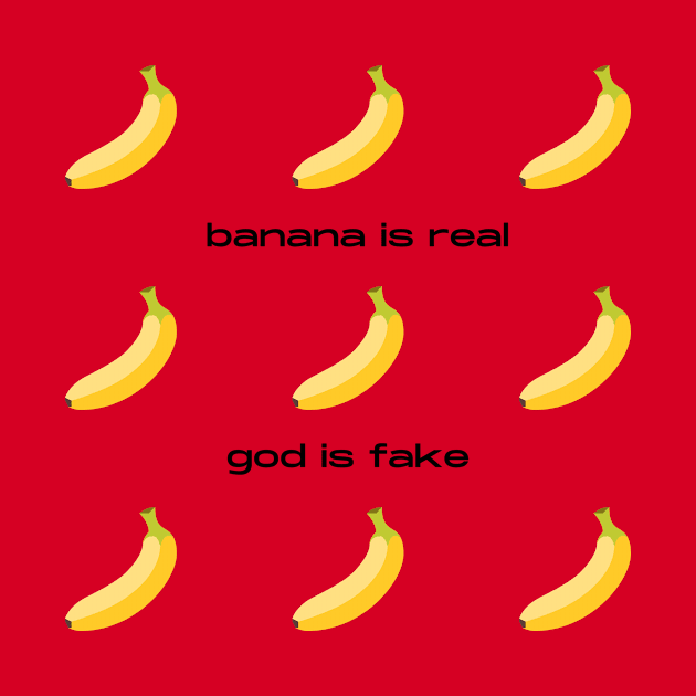 Banana Is Real God Is Fake by Solomos Design