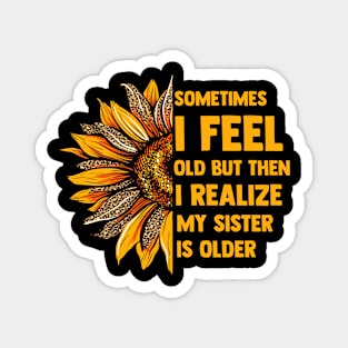 Sometimes I Feel Old My Sister Is Older Sunflower Leopard Magnet