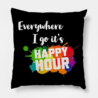 Everywhere I go it's Happy Hour! Pillow