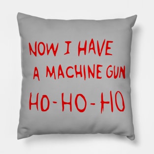 Now I Have A Machine Gun Ho Ho Ho Pillow