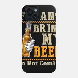 If I Can't Bring My Beer I am Not Coming Phone Case