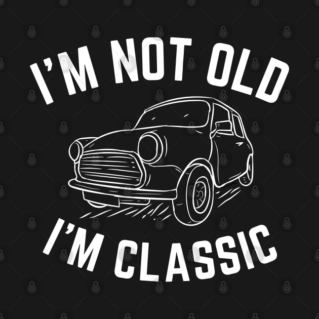 I'm not old i'm classic, Funny Cars - Gift For car lover by Steph