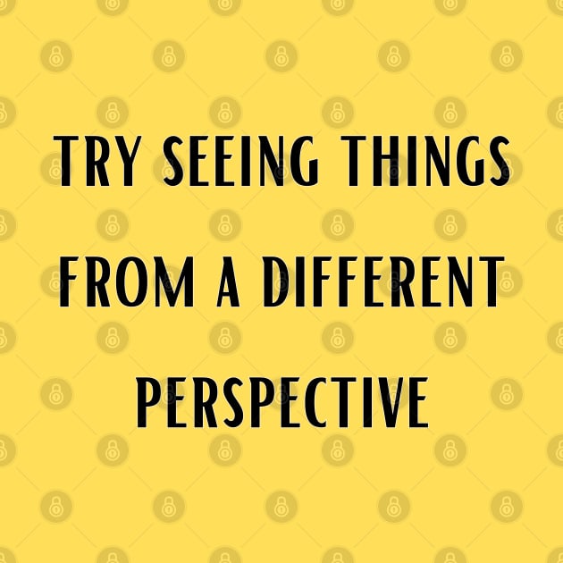 try seeing things from a different perspective , Change Your View, quote by twitaadesign