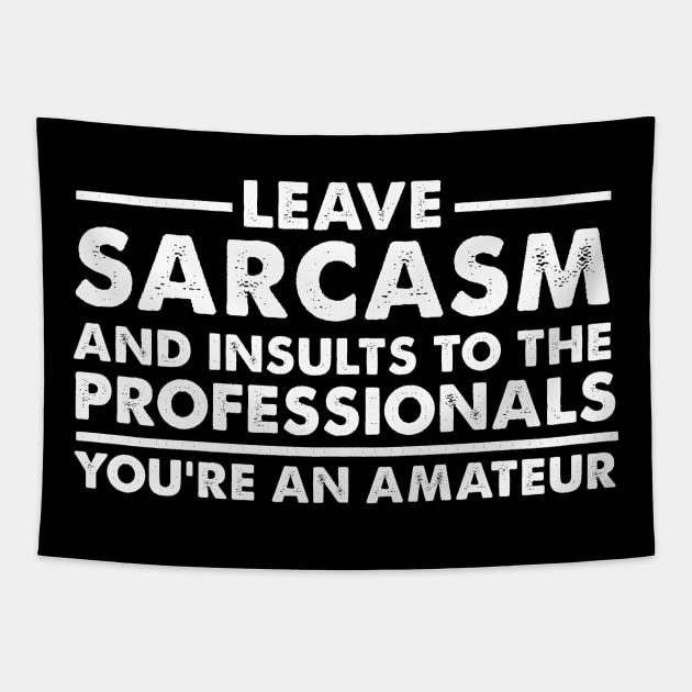 Leave sarcasm and insults to the professionals You’re an amateur Tapestry by HayesHanna3bE2e