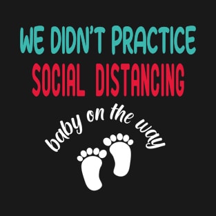 We Didn't Practice Social Distancing Baby On The Way T-Shirt