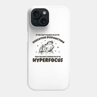 If you can't handle me at my executive dysfunction then you don't deserve me at my hyperfocus shirt | adhd awareness | autism late diagnosis Phone Case