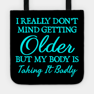 I Really Don't Mind Getting Older, But My Body Is Taking It Badly Tote