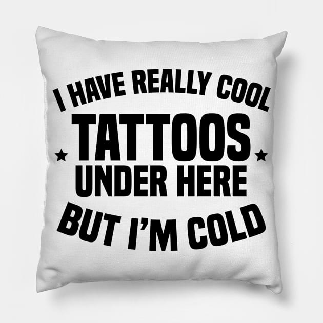 I Have Really Cool Tattoos Under Here But I'm Cold Pillow by Blonc