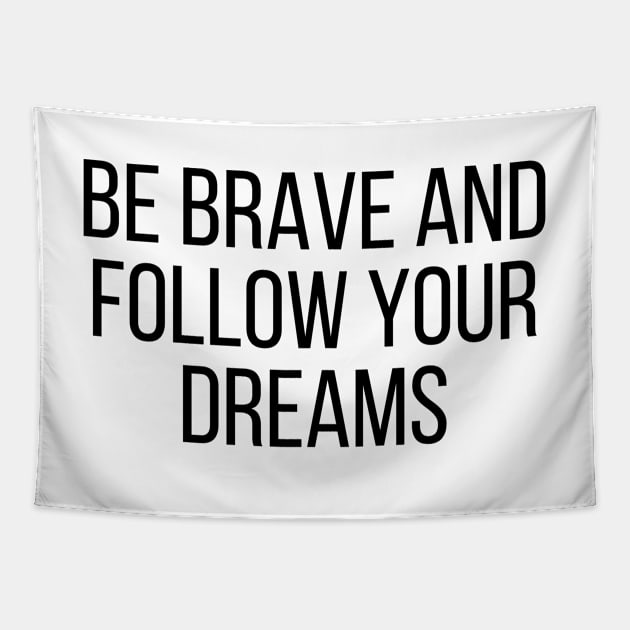 Be brave and follow your dreams - Inspiring and Motivational Quotes Tapestry by BloomingDiaries