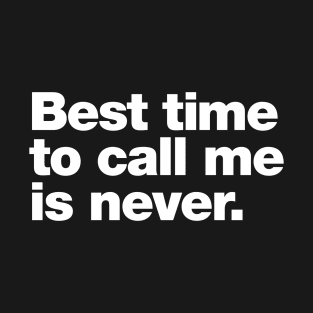 Best time to call me is never T-Shirt