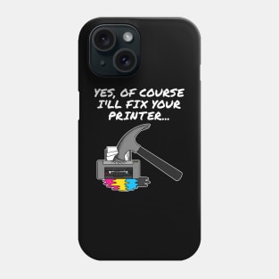 Yes Of Course I'll Fix Your Printer, IT Technician, Office Humour Phone Case