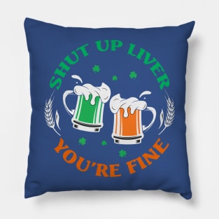 Shut Up Liver You’re Fine St Patrick’s Day 2 Pillow