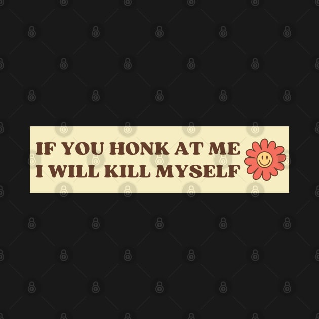 If You Honk At Me I Will Kill Myself, Funny Meme Bumper by yass-art