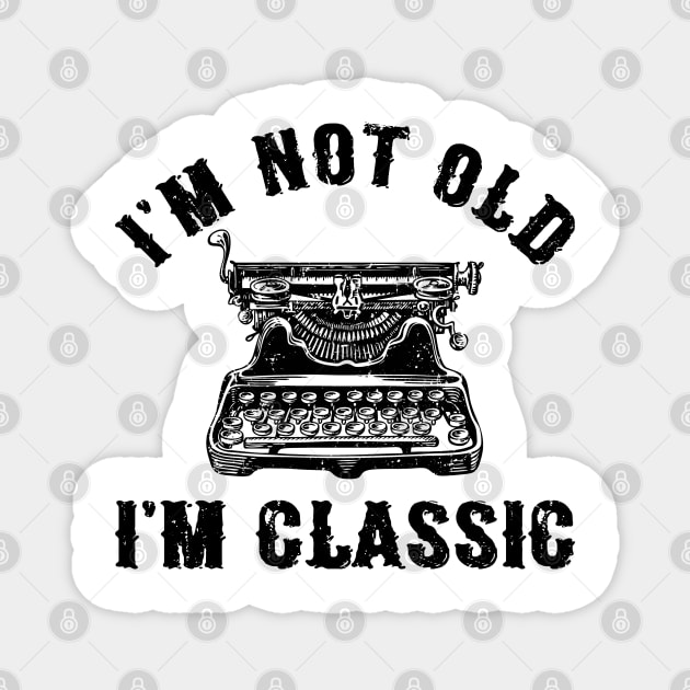 I'm Not Old I'm Classic Funny Writing Machine Writer Gift Magnet by Marang